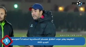 الطليعة يعلن موعد انطلاق معسكر الإسكندرية استعداداً للموسم الجديد 2025